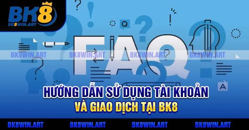 Hướng dẫn sử dụng tài khoản và giao dịch tại BK8