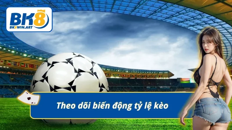 Nắm rõ thời điểm biến động tỷ lệ kèo