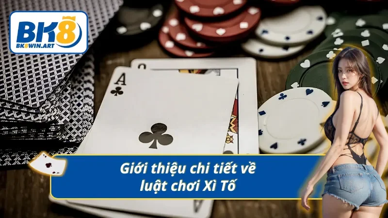 Nắm rõ kiến thức cơ bản về luật chơi Xì Tố