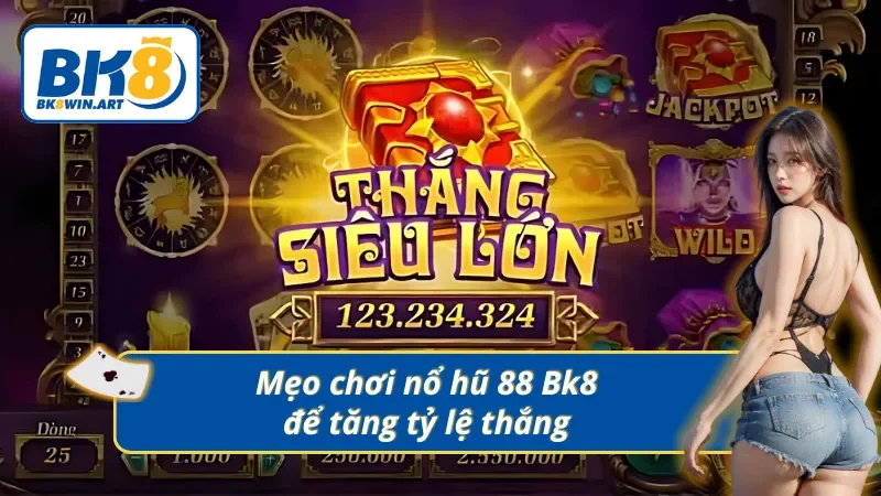 Mẹo chơi nổ hũ 88 Bk8 để tăng tỷ lệ thắng