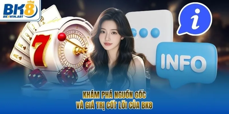 Khám phá nguồn gốc và giá trị cốt lõi của BK8